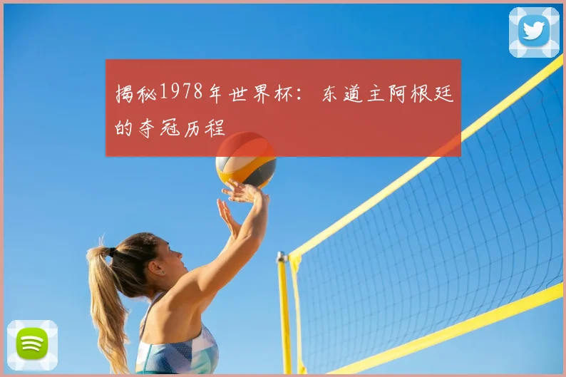 揭秘1978年世界杯：东道主阿根廷的夺冠历程