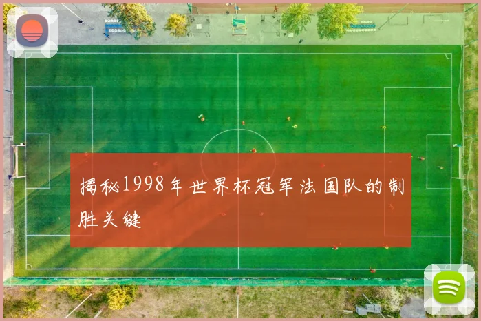 揭秘1998年世界杯冠军法国队的制胜关键