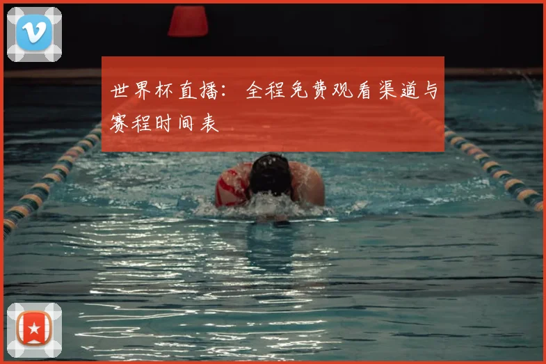 世界杯直播:全程免费观看渠道与赛程时间表